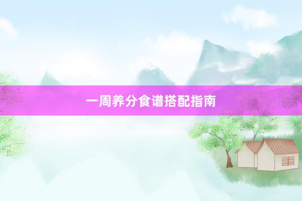 一周养分食谱搭配指南